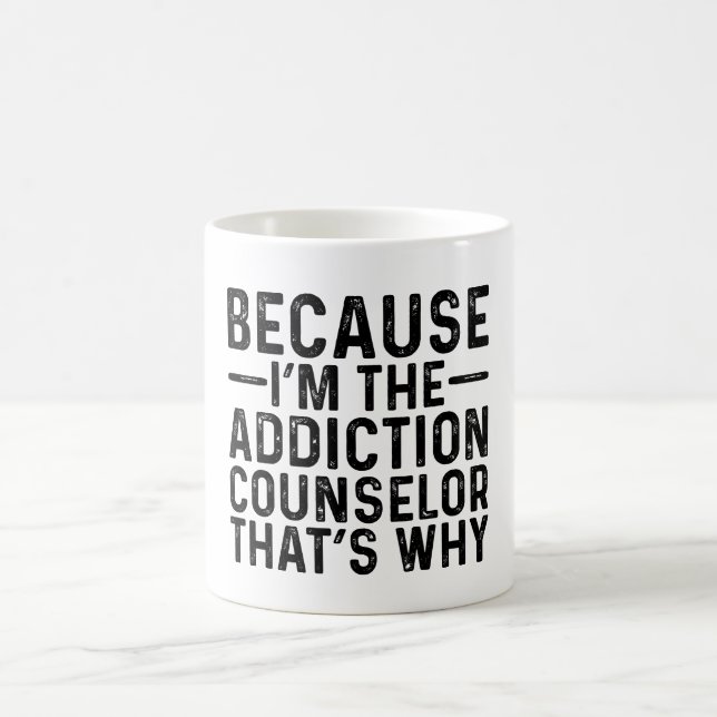 Because I'M The Addiction Counselor That's Why  Coffee Mug (Center)