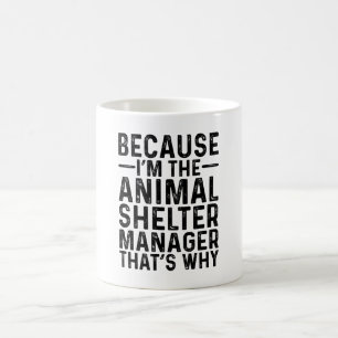 Because I'M The Amimal Shelter Manager That's Why Coffee Mug