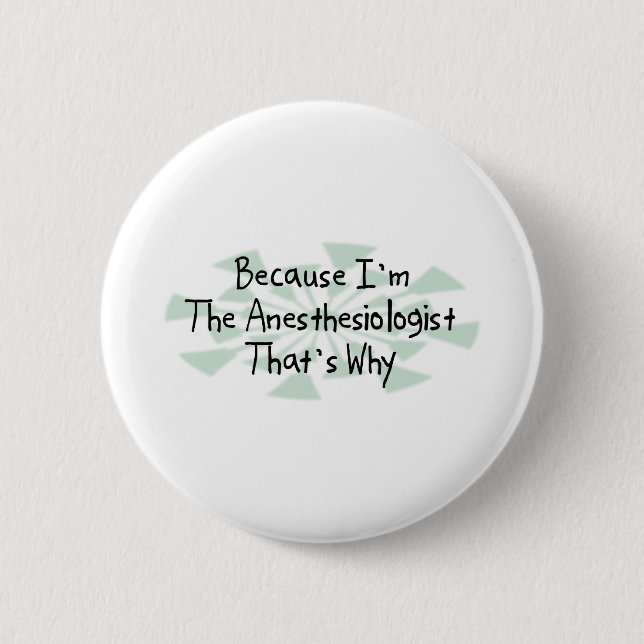 Because I'm the Anesthesiologist Pinback Button (Front)