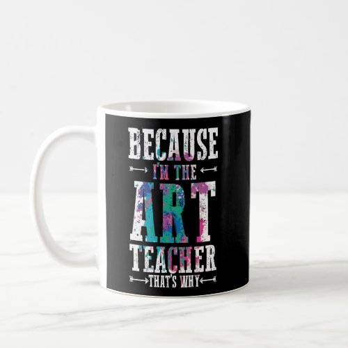 Because IM The Art Teacher ThatS Why Funny Teach Coffee Mug