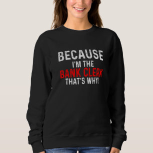Because I'm The Bank Clerk That's Why Bookkeeper F Sweatshirt