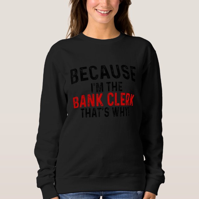 Because I'm The Bank Clerk That's Why Bookkeeper F Sweatshirt (Front)