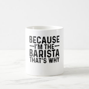 Because I'M The Barista That's Why  Coffee Mug
