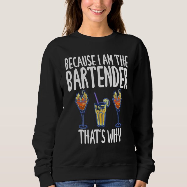 Because I'm The Bartender That's Why Humor Joke Sweatshirt (Front)