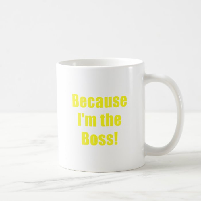 Because Im the Boss Coffee Mugs