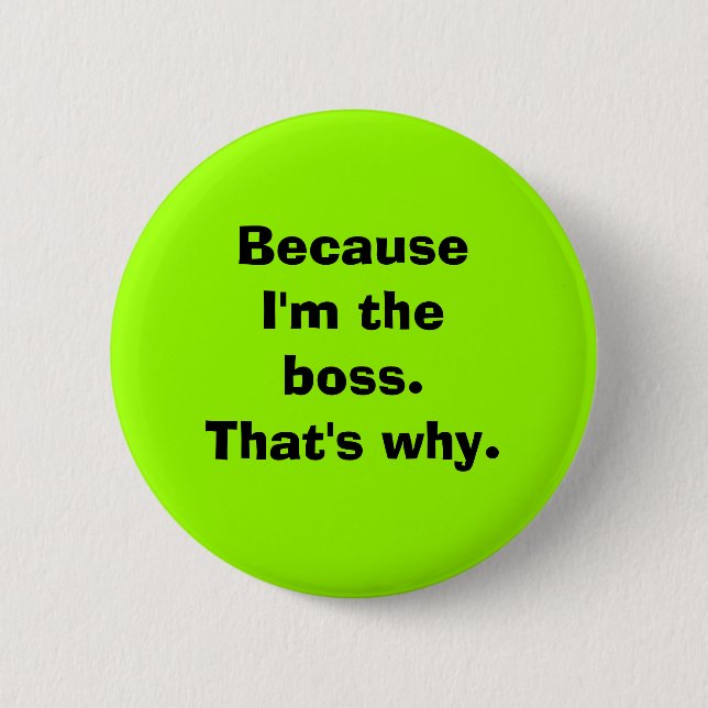 Because I'm the Boss Pinback Button (Front)