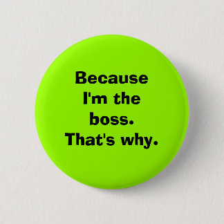 Because I'm the Boss Pinback Button