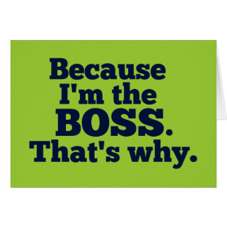 Because I'm the boss, that's why. Cards