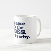 Because I'm the boss, that's why. Coffee Mug (Front Right)