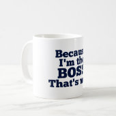 Because I'm the boss, that's why. Coffee Mug (Front Left)