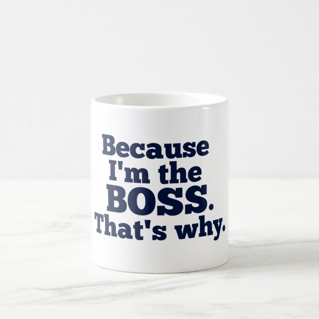Because I'm the boss, that's why. Coffee Mug (Center)