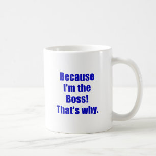 Because Im the Boss Thats Why Coffee Mug