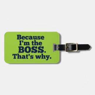 Because I'm the boss, that's why. Luggage Tag