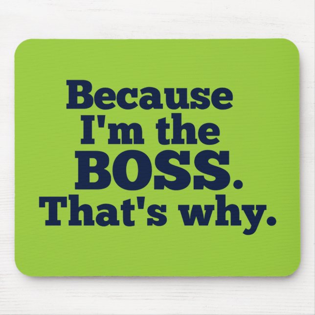 Because I'm the boss, that's why. Mouse Pad (Front)