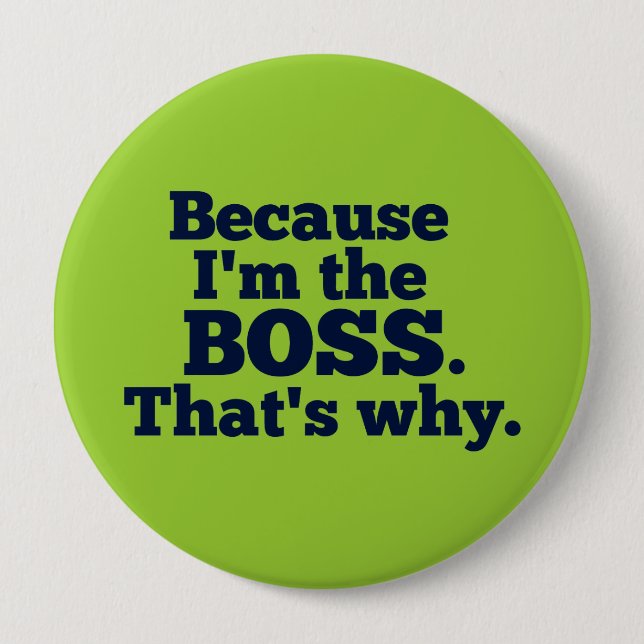 Because I'm the boss, that's why. Pinback Button (Front)