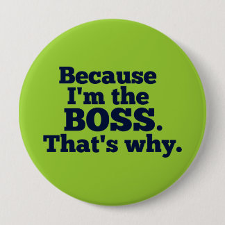Because I'm the boss, that's why. Pinback Button