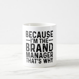 Because I'M The Brand Manager That's Why Coffee Mug