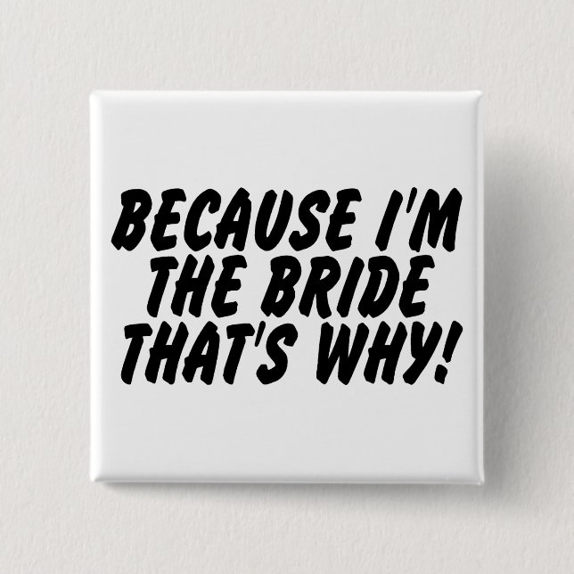 Because Im the Bride Thats Why Pinback Button (Front)