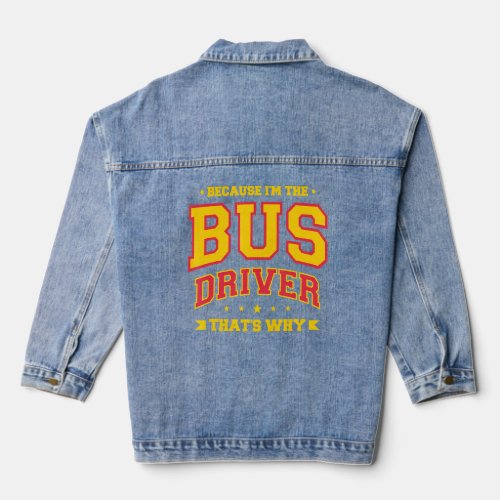 Because Im The Bus Driver Thats Why Back To Scho Denim Jacket