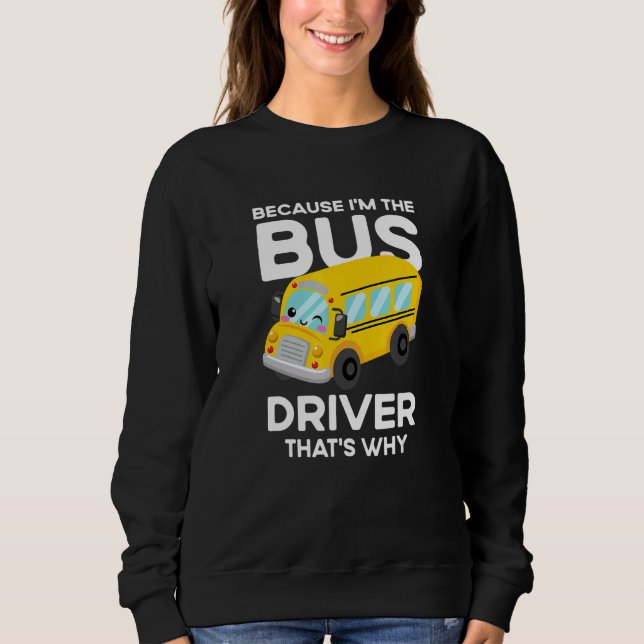 Because I'm The Bus Driver That's Why Back To Scho Sweatshirt (Front)