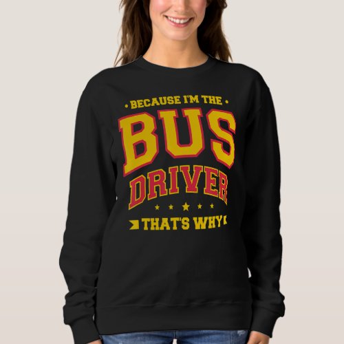 Because Im The Bus Driver Thats Why Back To Scho Sweatshirt
