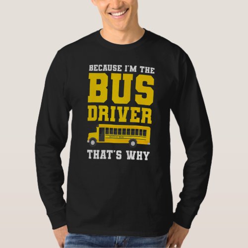 Because Im The Bus Driver Thats Why Back To Scho T_Shirt