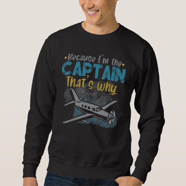 Because I'm The Captain That's Why Aircraft Airlin Sweatshirt (Front)