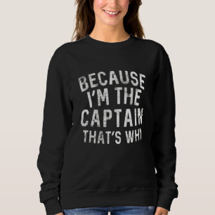 Because I'm The Captain That's Why Boating Sailing Sweatshirt