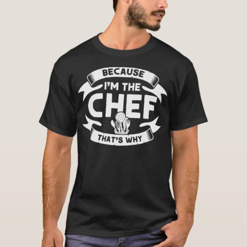 Because Im The Chef Thats Why Cooking Kitchen C T_Shirt