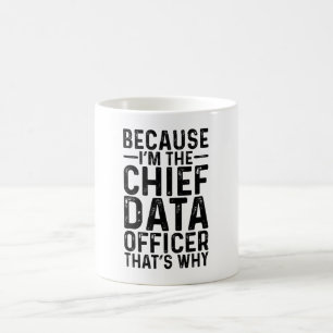Because I'M The Chief Data Officer That's Why  Coffee Mug