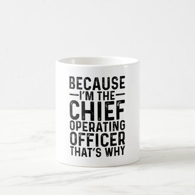 Because I'M The Chief Operating Officer That's Wh  Coffee Mug (Center)