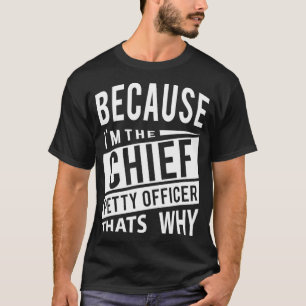 Because I'm The Chief Petty Officer CPO  That's Wh T-Shirt