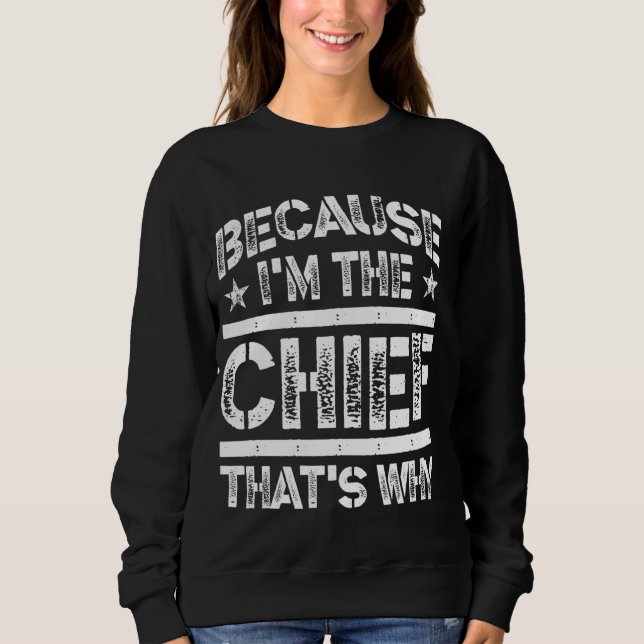 Because I'm The Chief That's Why Cool Chief Sweatshirt (Front)