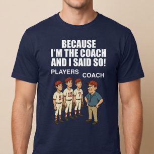 Because I'm The Coach And I Said So! T-Shirt