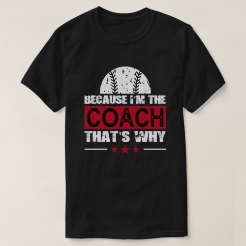 Because Im The Coach Baseball T_Shirt