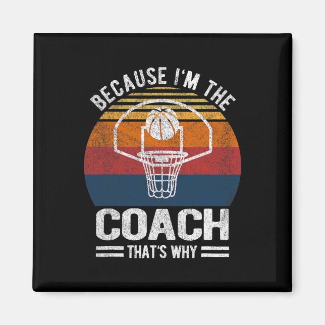 Because I'm The Coach Bysketbyll Coach Bysketbyll  Magnet (Front)