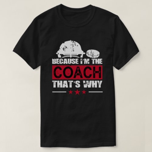 Because Im The Coach Hockey T_Shirt