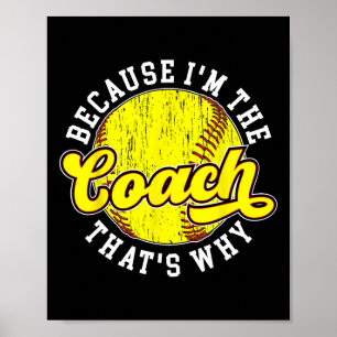 Because I'm The Coach Softll Coach Softll Coaching Poster