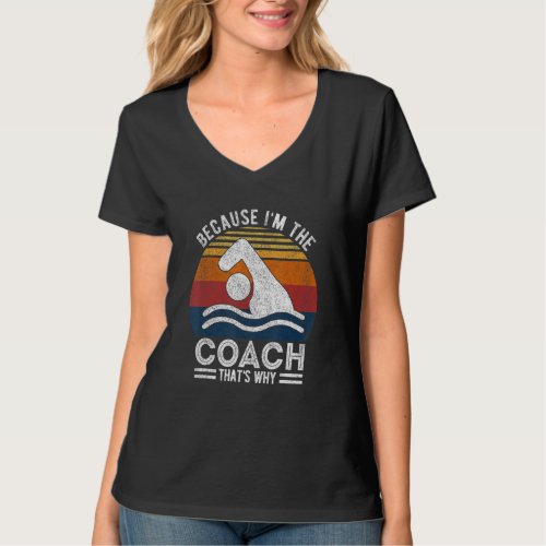 Because Im The Coach Swim Coach Swim Teacher Swim T_Shirt