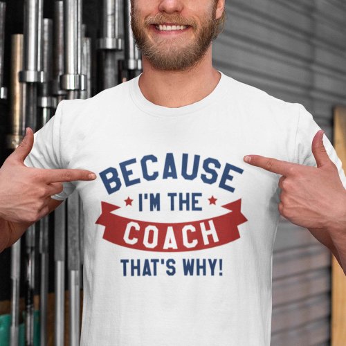 Because Im The Coach T_Shirt