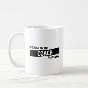 Because I'm The Coach That's Why Coach Gift Coffee Mug