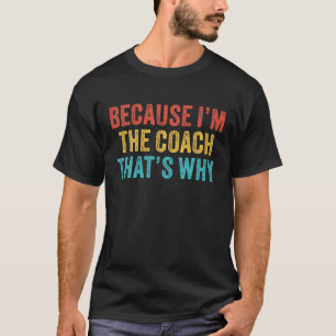 Because I'm The Coach That's Why Coaching Funny Vi T-Shirt