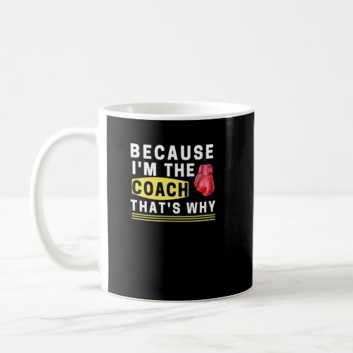 Because Im The Coach Thats Why  Coffee Mug