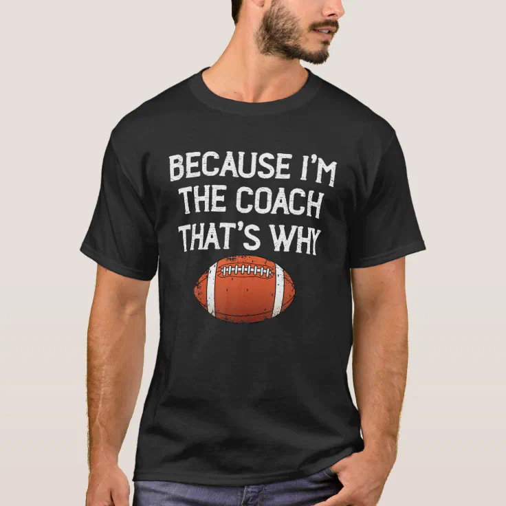 Because I'm The Coach That's Why - Football Coach T-Shirt | Zazzle