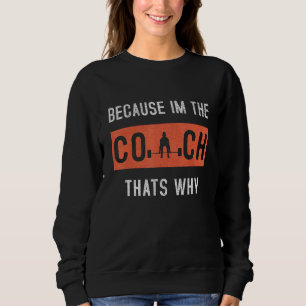 Because I'm The Coach That's Why Funny Coaching Sweatshirt