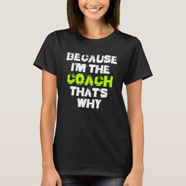 Because I'm The Coach That's Why Workout Gym Fitne T-Shirt (Front)