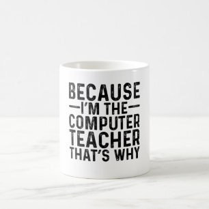 Because I'M The Computer Teacher That's Why  Coffee Mug