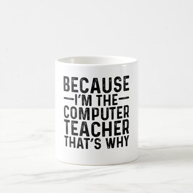 Because I'M The Computer Teacher That's Why  Coffee Mug (Center)