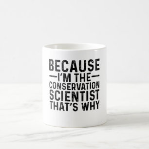Because I'M The Conservation Scientist That's Why Coffee Mug