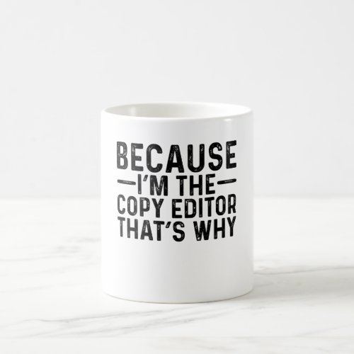Because IM The Copy Editor Thats Why  Coffee Mug